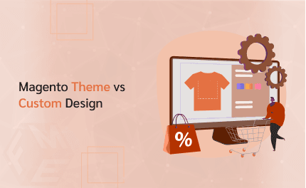 Magento Theme vs Custom Design: Pros and Cons