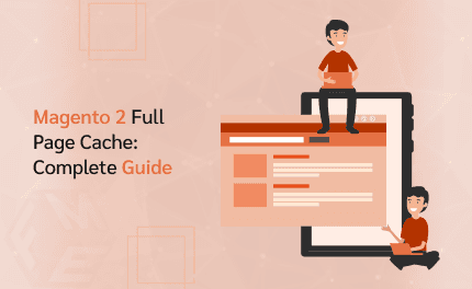Magento 2 Full Page Cache: Complete Guide to FPC, Block Cache & Cache Warmer Optimization
